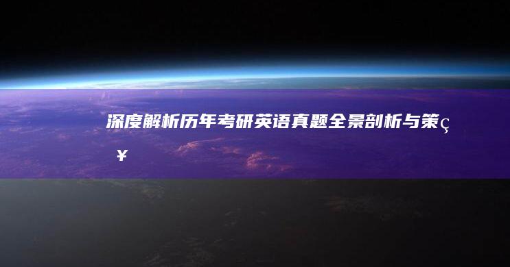 深度解析：历年考研英语真题全景剖析与策略